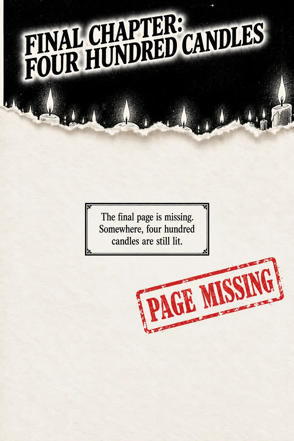 Final Chapter, Four Hundred Candles: a torn-out page stamped PAGE MISSING. The final page is missing. Somewhere, four hundred candles are still lit.